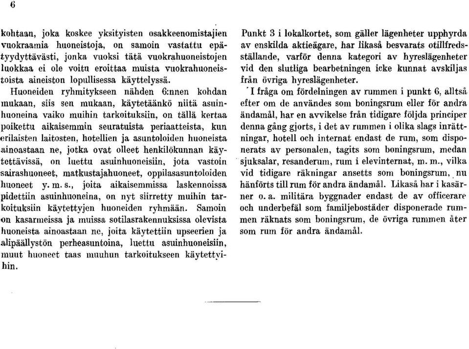 Huoneiden ryhmitykseen nähden 6:nnen kohdan mukaan, siis sen mukaan, käytetäänkö niitä asuinhuoneina vaiko muihin tarkoituksiin, on tällä kertaa poikettu aikaisemmin seuratuista periaatteista, kun