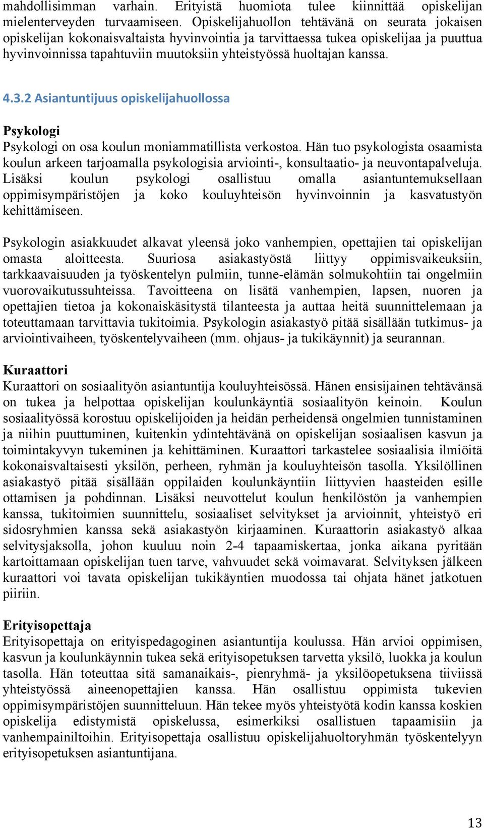 kanssa. 4.3.2 Asiantuntijuus opiskelijahuollossa Psykologi Psykologi on osa koulun moniammatillista verkostoa.