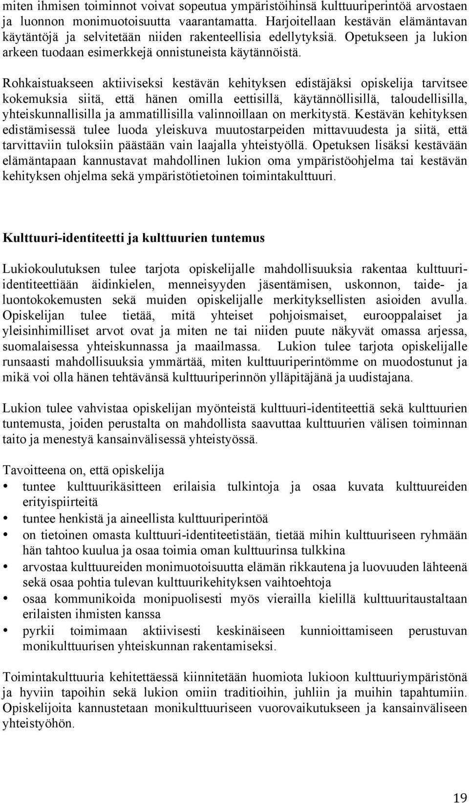 Rohkaistuakseen aktiiviseksi kestävän kehityksen edistäjäksi opiskelija tarvitsee kokemuksia siitä, että hänen omilla eettisillä, käytännöllisillä, taloudellisilla, yhteiskunnallisilla ja