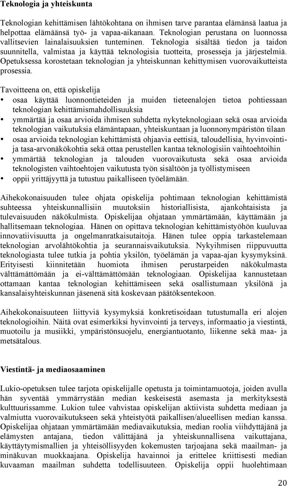 Opetuksessa korostetaan teknologian ja yhteiskunnan kehittymisen vuorovaikutteista prosessia.