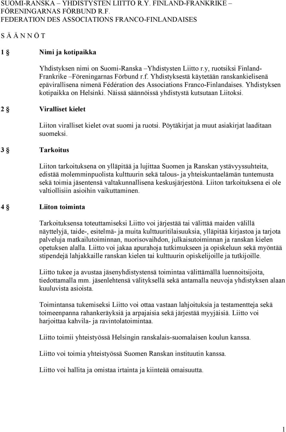 Yhdistyksen kotipaikka on Helsinki. Näissä säännöissä yhdistystä kutsutaan Liitoksi. 2 Viralliset kielet 3 Tarkoitus Liiton viralliset kielet ovat suomi ja ruotsi.