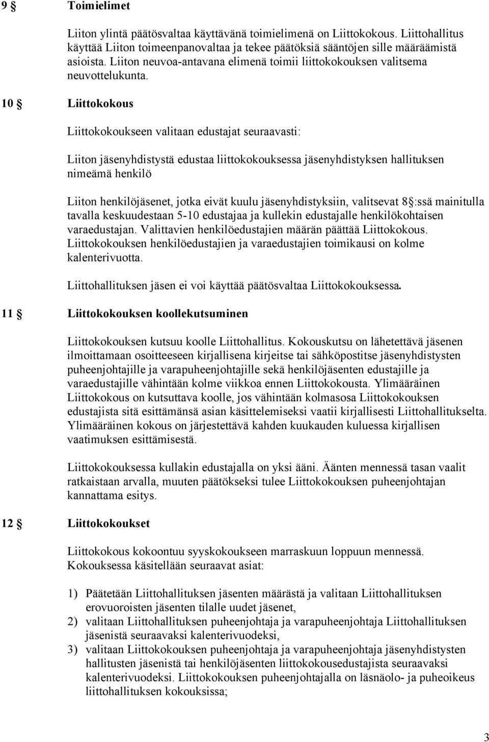 10 Liittokokous Liittokokoukseen valitaan edustajat seuraavasti: Liiton jäsenyhdistystä edustaa liittokokouksessa jäsenyhdistyksen hallituksen nimeämä henkilö Liiton henkilöjäsenet, jotka eivät kuulu