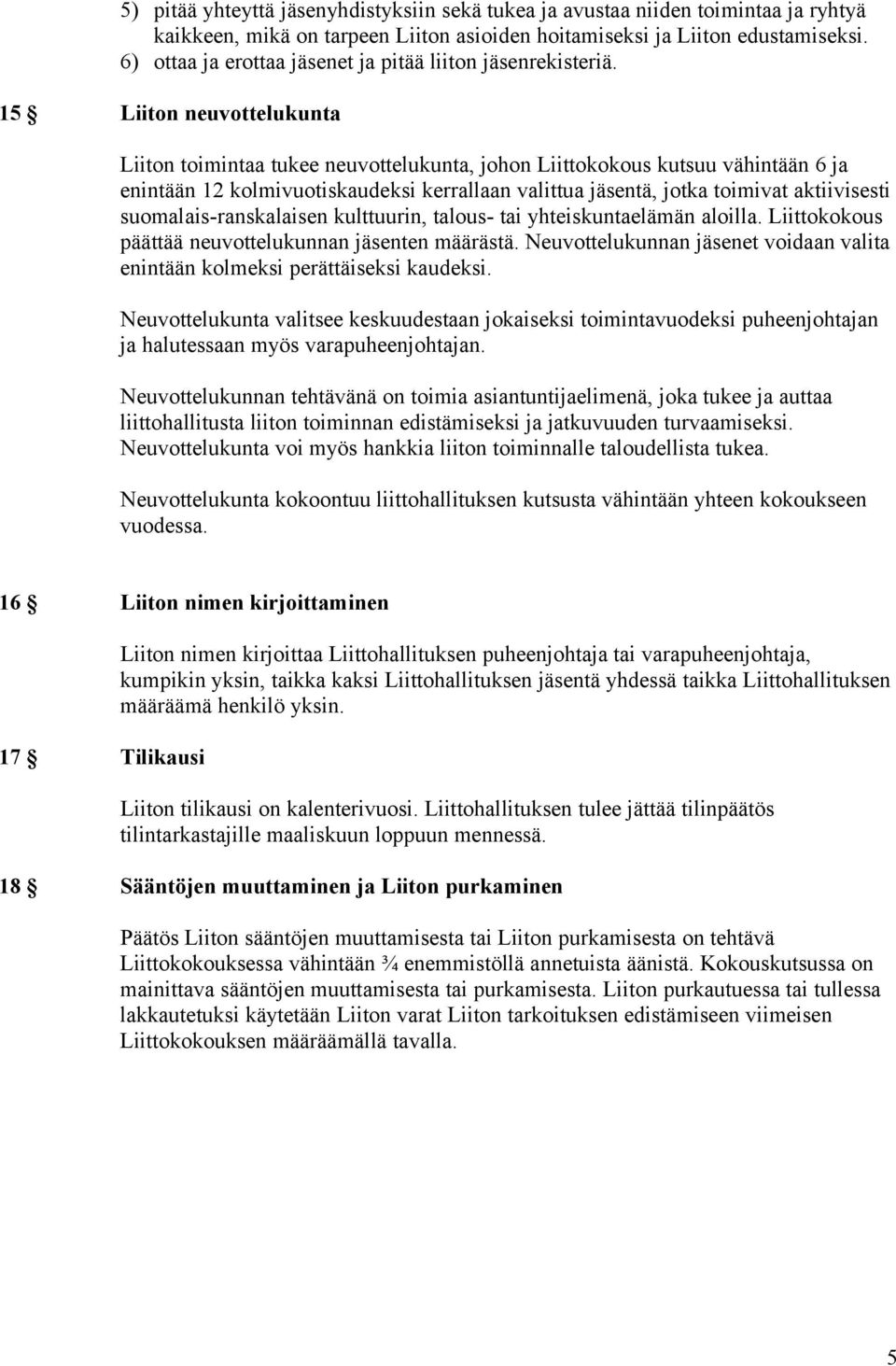 15 Liiton neuvottelukunta Liiton toimintaa tukee neuvottelukunta, johon Liittokokous kutsuu vähintään 6 ja enintään 12 kolmivuotiskaudeksi kerrallaan valittua jäsentä, jotka toimivat aktiivisesti