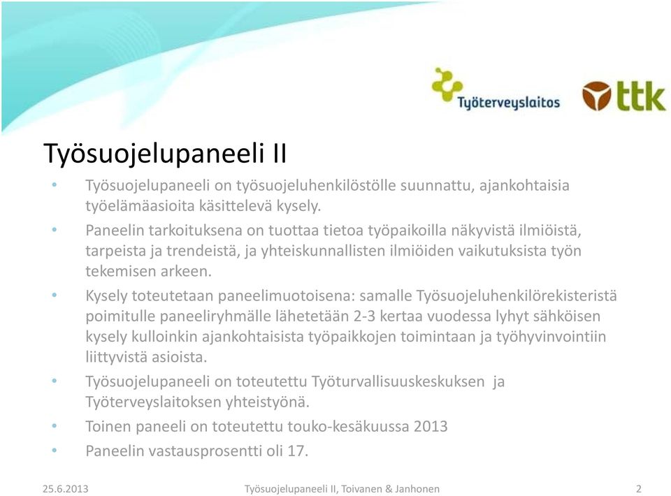 Kysely toteutetaan paneelimuotoisena: samalle Työsuojeluhenkilörekisteristä poimitulle paneeliryhmälle lähetetään 2 3 kertaa vuodessa lyhyt sähköisen kysely kulloinkin ajankohtaisista