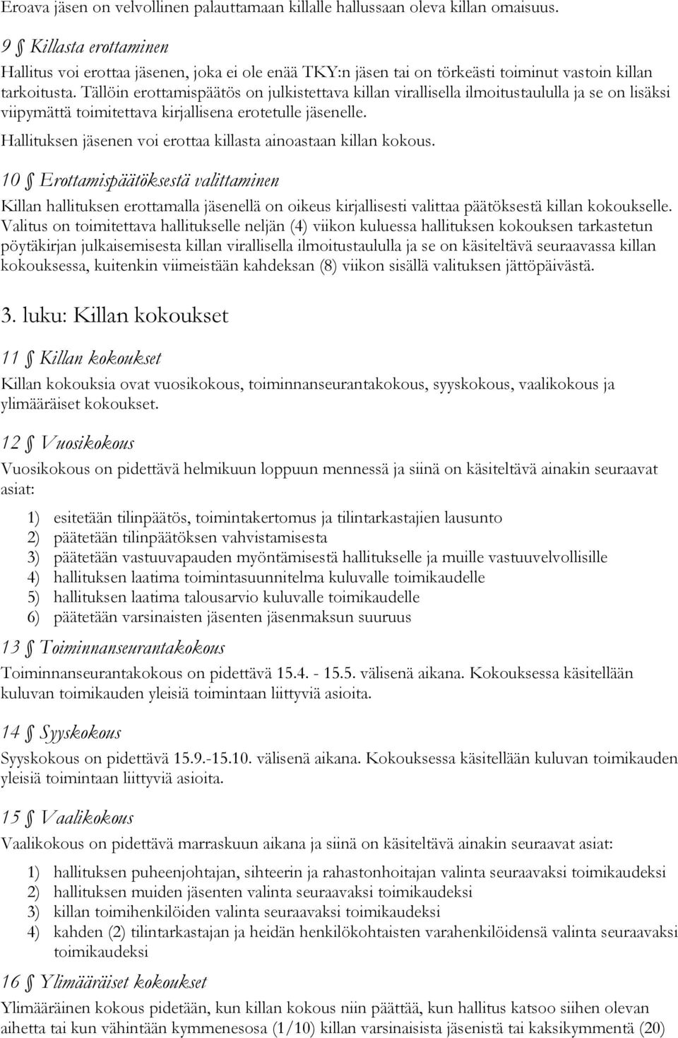 Tällöin erottamispäätös on julkistettava killan virallisella ilmoitustaululla ja se on lisäksi viipymättä toimitettava kirjallisena erotetulle jäsenelle.