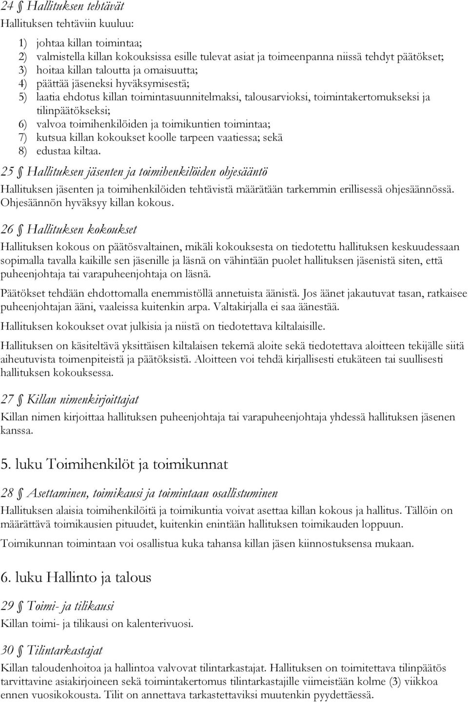 toimikuntien toimintaa; 7) kutsua killan kokoukset koolle tarpeen vaatiessa; sekä 8) edustaa kiltaa.