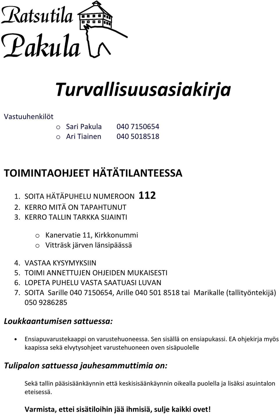 SOITA Sarille 040 7150654, Arille 040 501 8518 tai Marikalle (tallityöntekijä) 050 9286285 Loukkaantumisen sattuessa: Ensiapuvarustekaappi on varustehuoneessa. Sen sisällä on ensiapukassi.