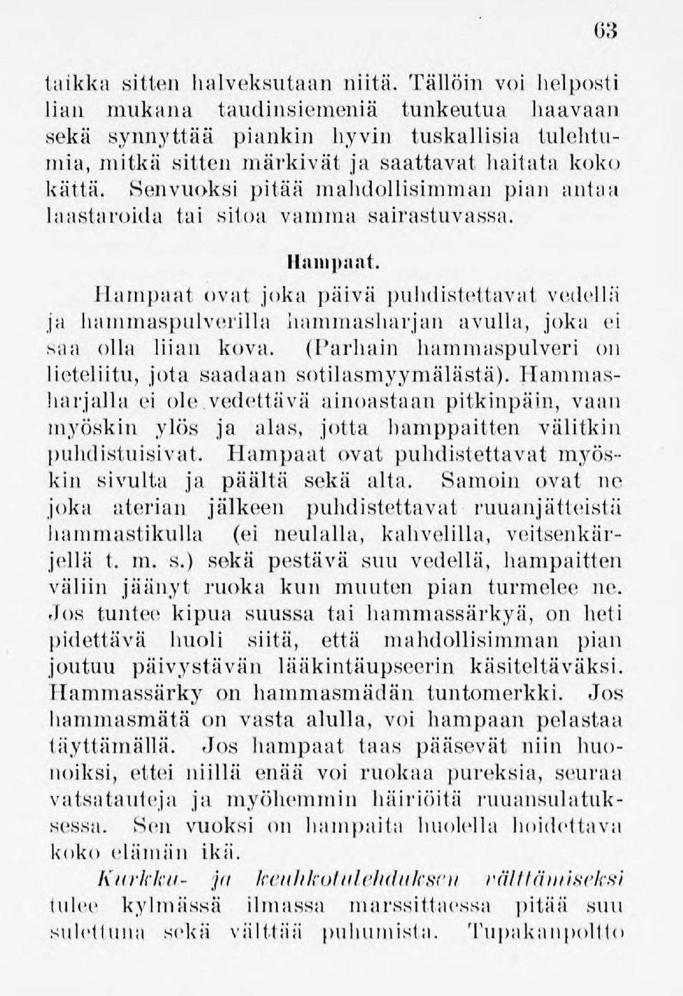 Senvuoksi pitää mahdollisimman pian antaa laastaroida tai sitoa vamma sairastuvassa. Hampaat.