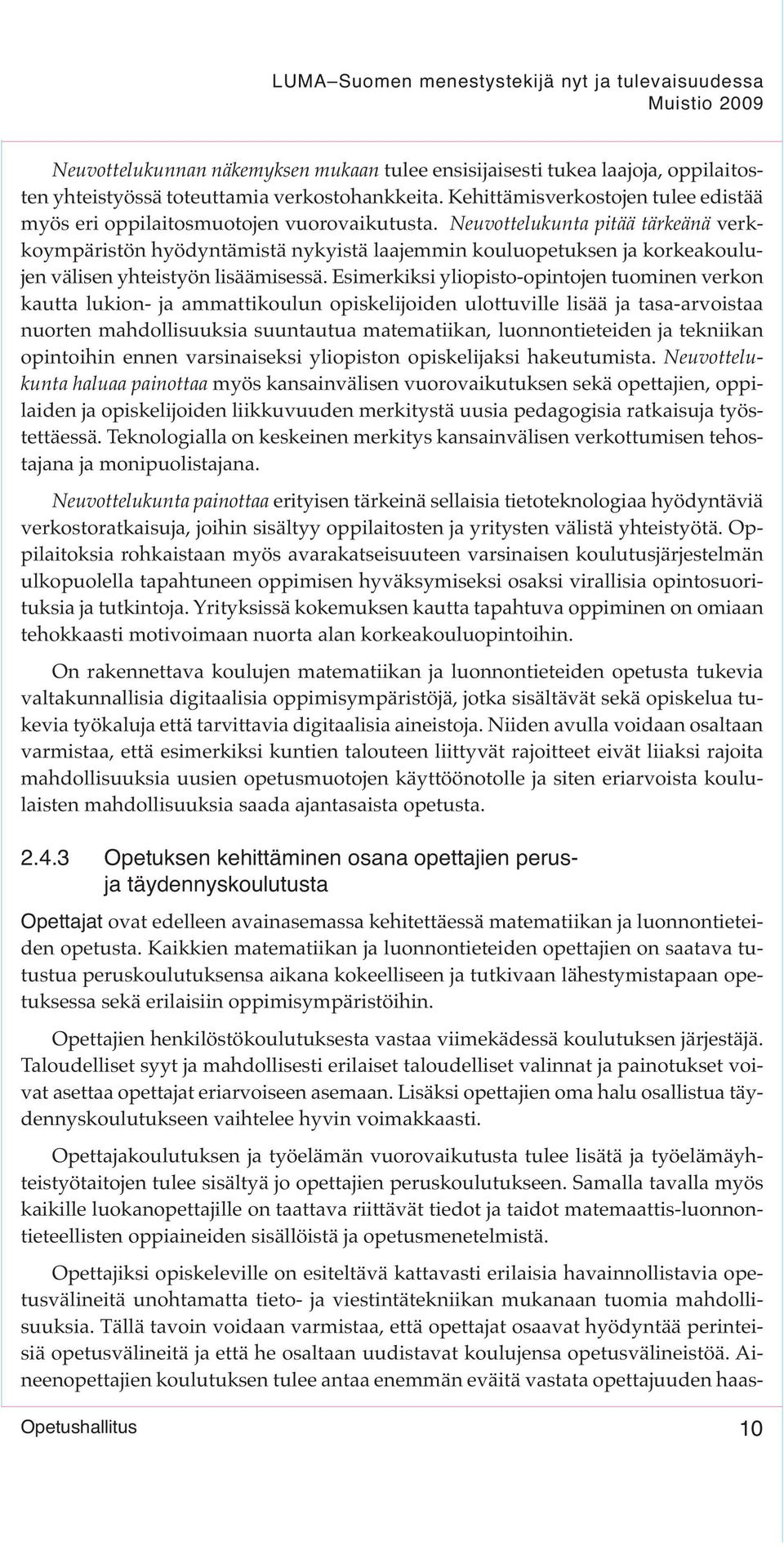 Neuvottelukunta pitää tärkeänä verkkoympäristön hyödyntämistä nykyistä laajemmin kouluopetuksen ja korkeakoulujen välisen yhteistyön lisäämisessä.