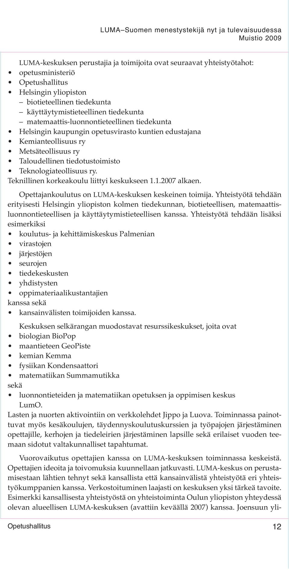 Teknillinen korkeakoulu liittyi keskukseen 1.1.2007 alkaen. Opettajankoulutus on LUMA-keskuksen keskeinen toimija.