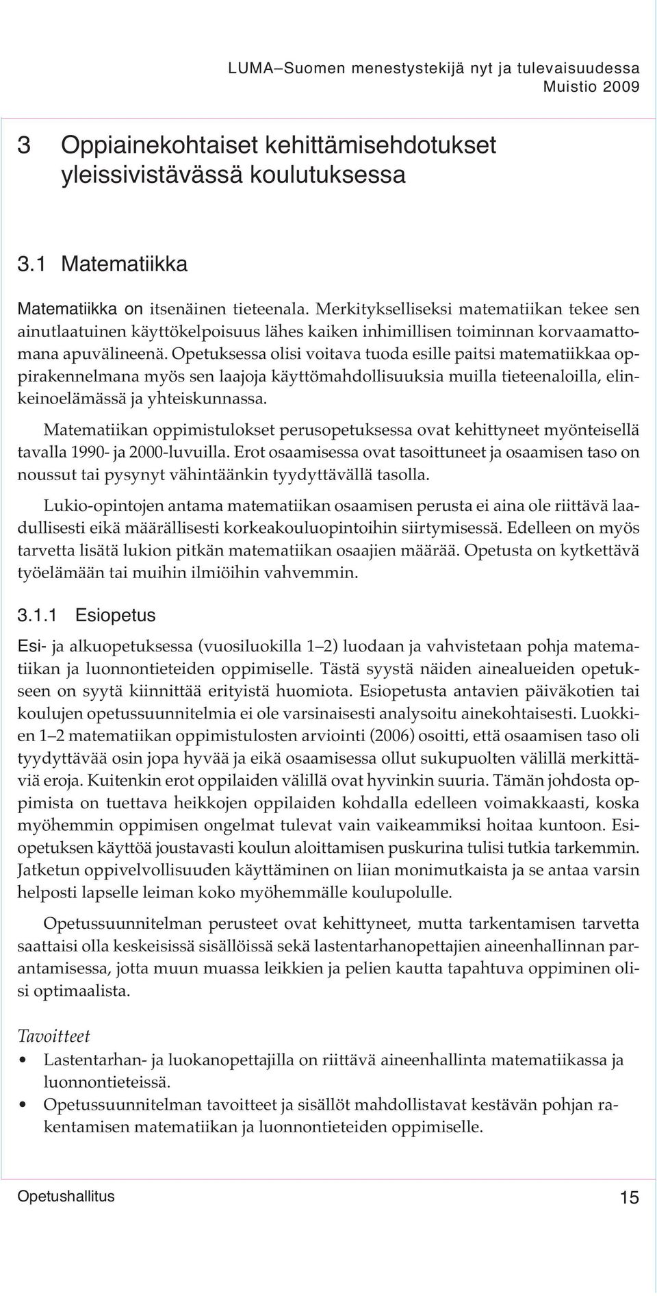 Opetuksessa olisi voitava tuoda esille paitsi matematiikkaa oppirakennelmana myös sen laajoja käyttömahdollisuuksia muilla tieteenaloilla, elinkeinoelämässä ja yhteiskunnassa.