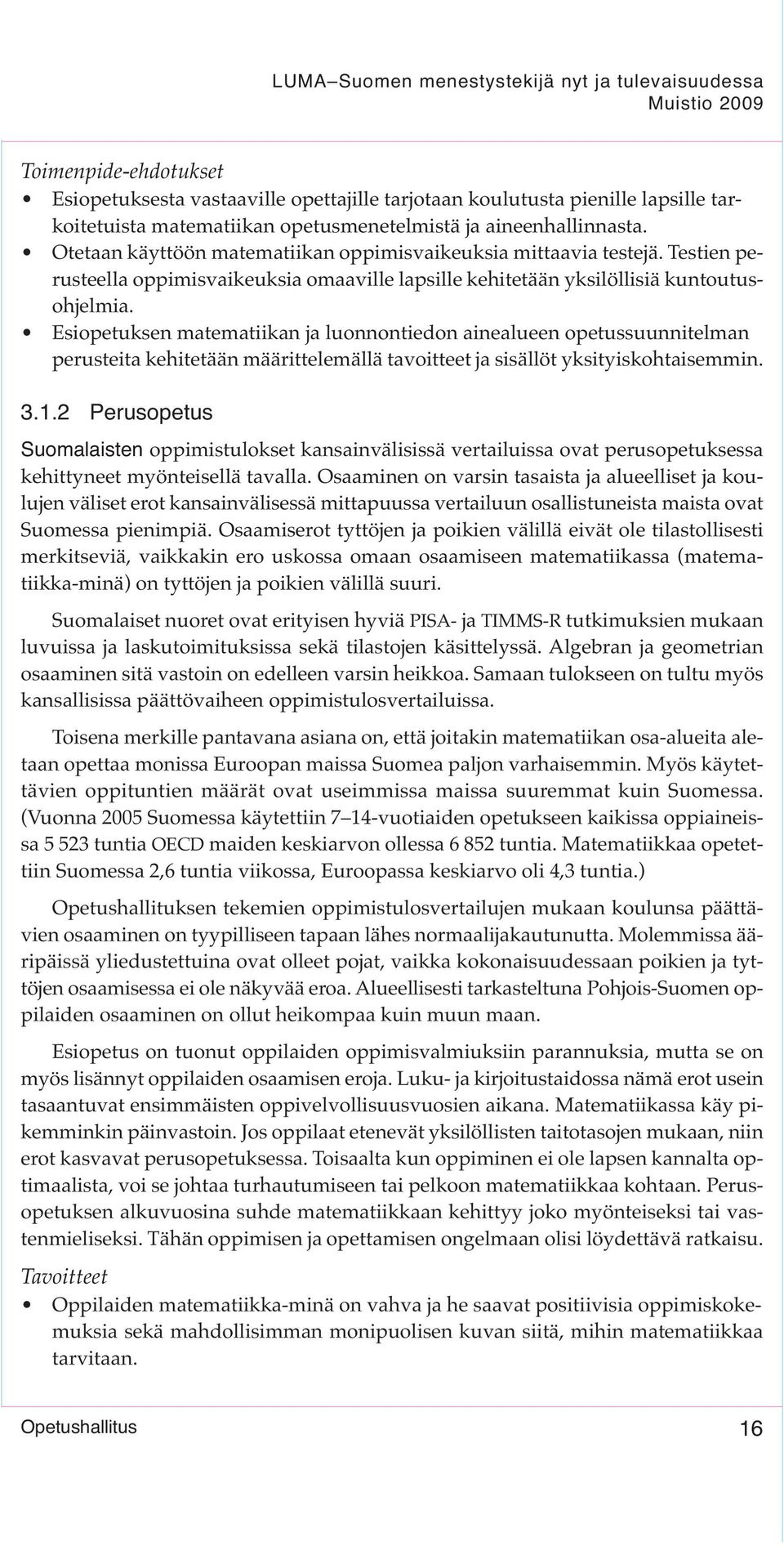 Esiopetuksen matematiikan ja luonnontiedon ainealueen opetussuunnitelman perusteita kehitetään määrittelemällä tavoitteet ja sisällöt yksityiskohtaisemmin. 3.1.