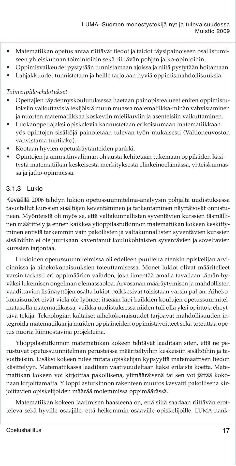 Toimenpide-ehdotukset Opettajien täydennyskoulutuksessa haetaan painopistealueet eniten oppimistuloksiin vaikuttavista tekijöistä muun muassa matematiikka-minän vahvistaminen ja nuorten matematiikkaa