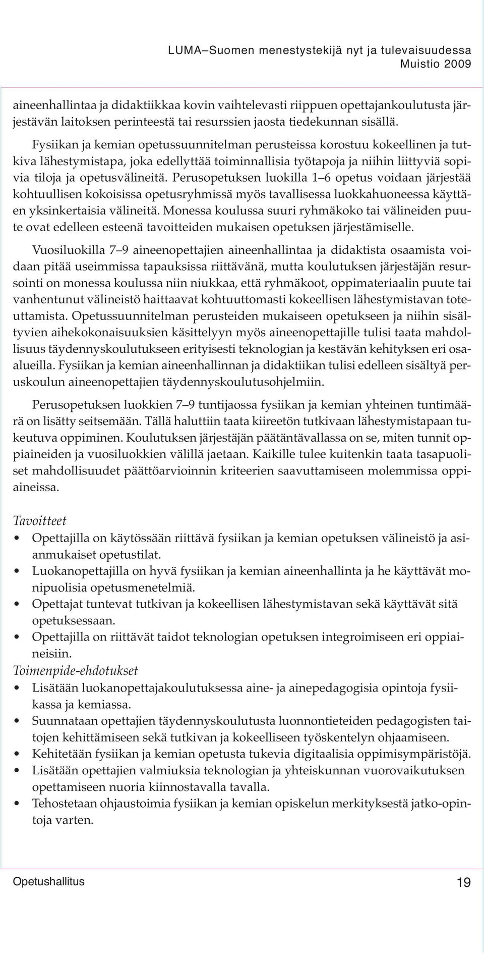 Perusopetuksen luokilla 1 6 opetus voidaan järjestää kohtuullisen kokoisissa opetusryhmissä myös tavallisessa luokkahuoneessa käyttäen yksinkertaisia välineitä.