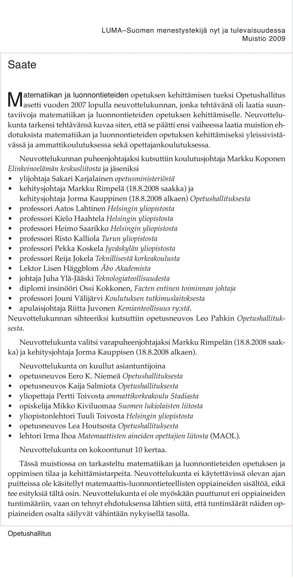 Neuvottelukunta tarkensi tehtävänsä kuvaa siten, että se päätti ensi vaiheessa laatia muistion ehdotuksista matematiikan ja luonnontieteiden opetuksen kehittämiseksi yleissivistävässä ja