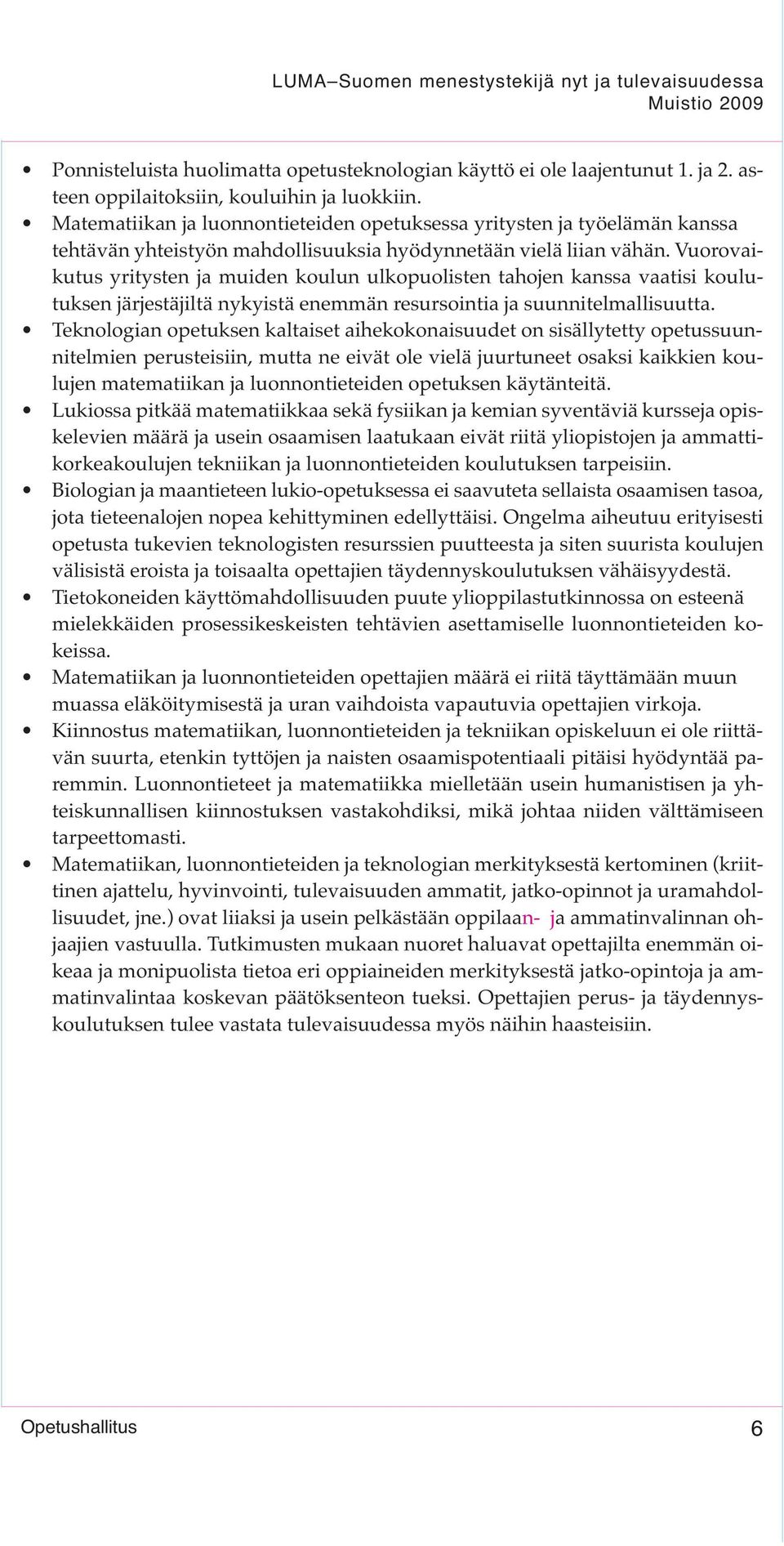 Vuorovaikutus yritysten ja muiden koulun ulkopuolisten tahojen kanssa vaatisi koulutuksen järjestäjiltä nykyistä enemmän resursointia ja suunnitelmallisuutta.