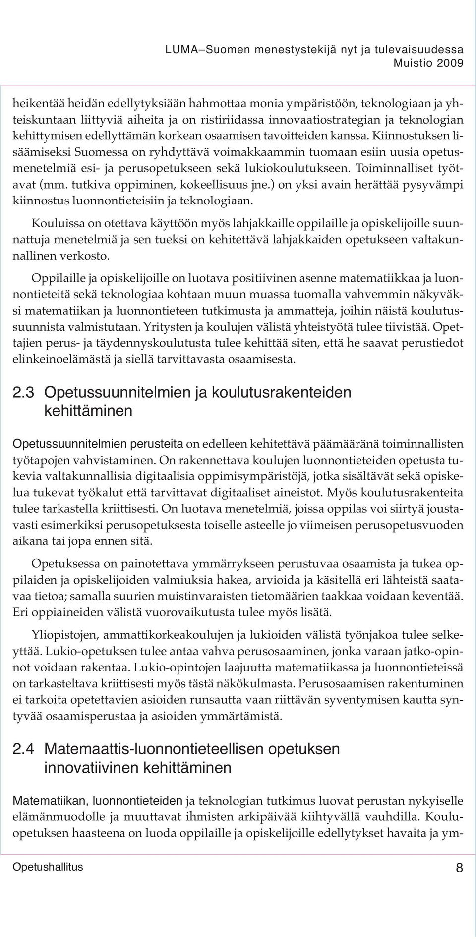 Toiminnalliset työtavat (mm. tutkiva oppiminen, kokeellisuus jne.) on yksi avain herättää pysyvämpi kiinnostus luonnontieteisiin ja teknologiaan.