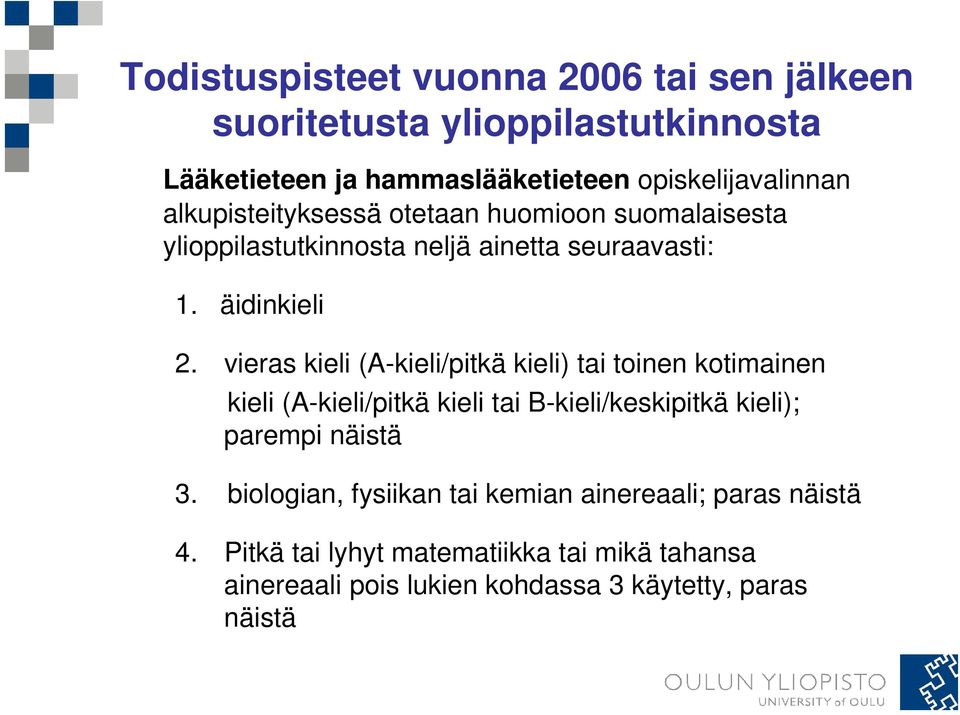 vieras kieli (A-kieli/pitkä kieli) tai toinen kotimainen kieli (A-kieli/pitkä kieli tai B-kieli/keskipitkä kieli); parempi näistä 3.