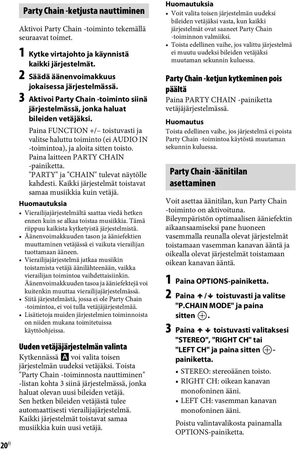 Paina FUNCTION +/ toistuvasti ja valitse haluttu toiminto (ei AUDIO IN -toimintoa), ja aloita sitten toisto. Paina laitteen PARTY CHAIN -painiketta. "PARTY" ja "CHAIN" tulevat näytölle kahdesti.