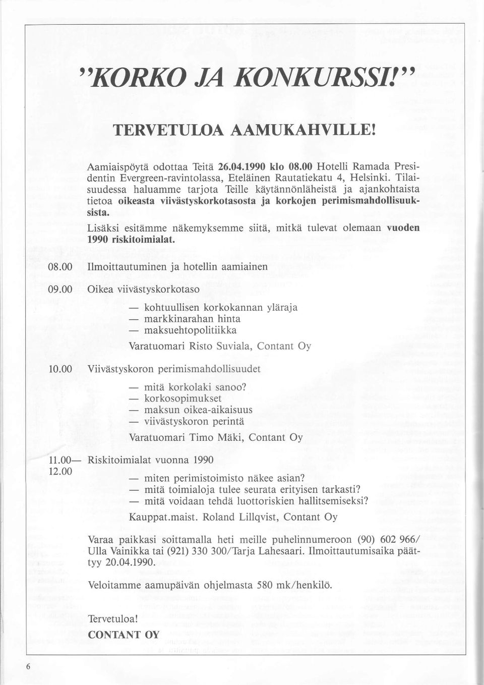 Lisriksi esitiimme niikemyksemme siita, mitka tulevat olemaan vuoden 1990 riskitoimialal. 08.00 lmoittautuminen ja hotellin aamiainen 09.