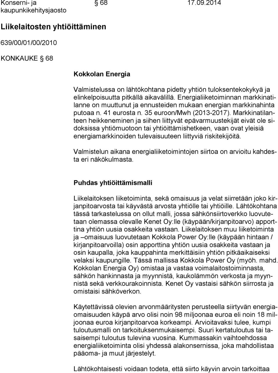 Energialiiketoiminnan mark ki na tilan ne on muuttunut ja ennusteiden mukaan energian markkinahinta pu toaa n. 41 eurosta n. 35 euroon/mwh (2013-2017).