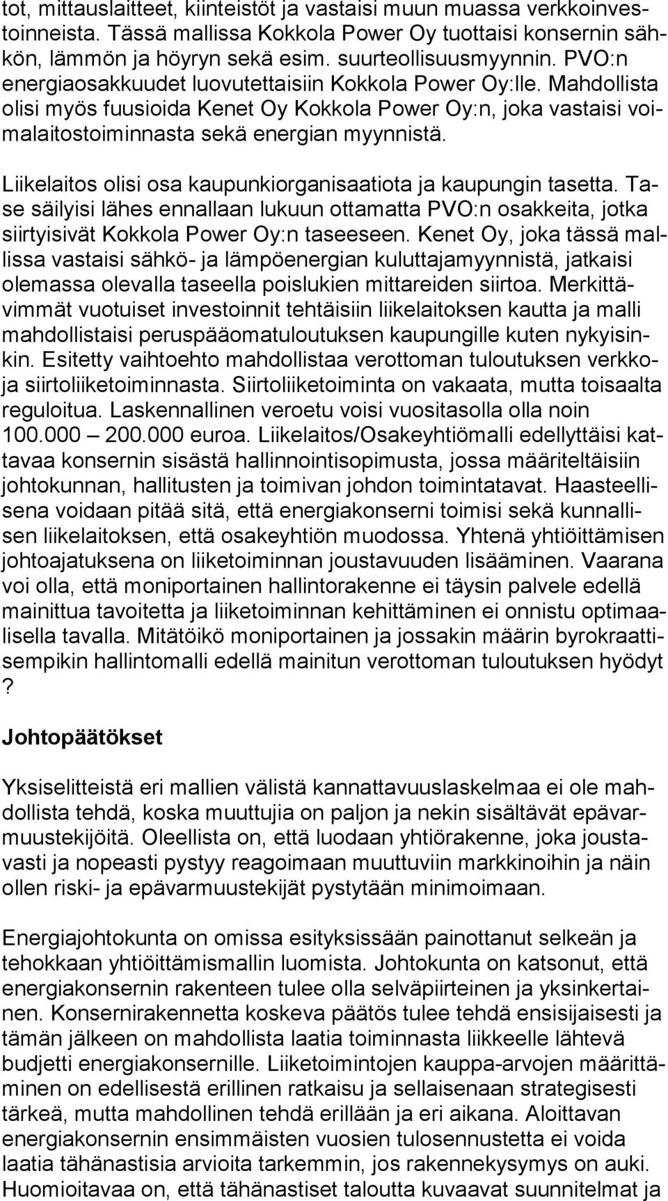 Liikelaitos olisi osa kaupunkiorganisaatiota ja kaupungin tasetta. Tase säilyisi lähes ennallaan lukuun ottamatta PVO:n osakkeita, jotka siir tyi si vät Kokkola Power Oy:n taseeseen.