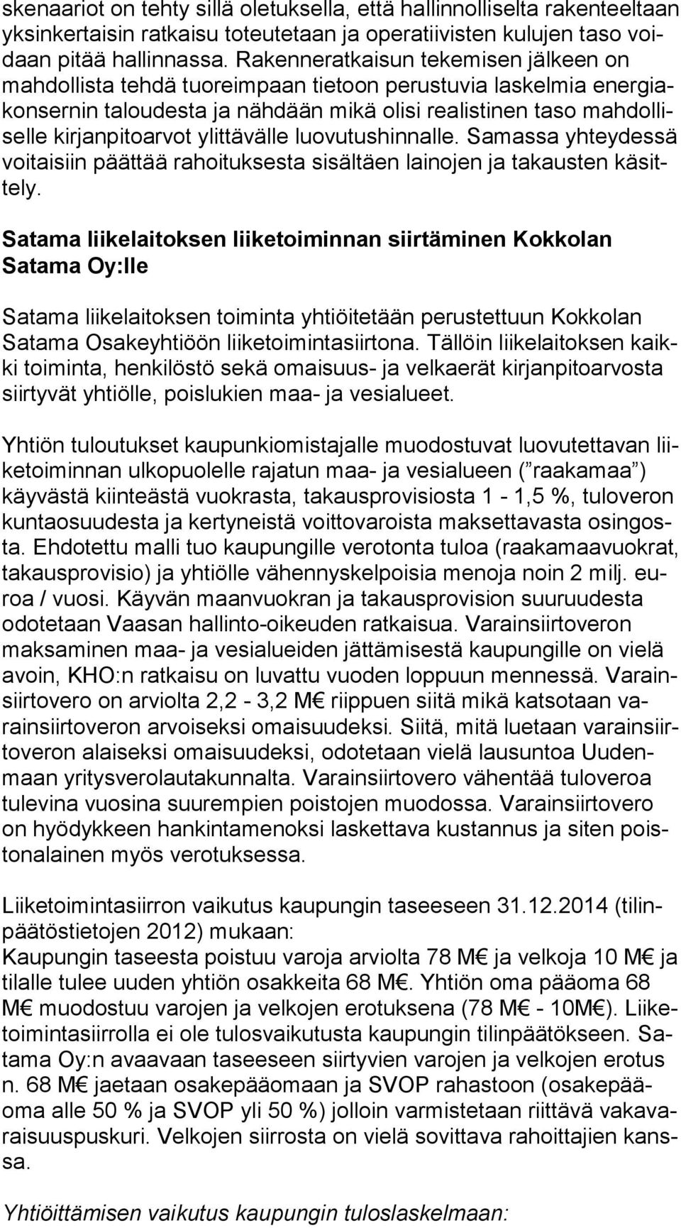 kirjanpitoarvot ylittävälle luovutushinnalle. Samassa yh tey des sä voitaisiin päättää rahoituksesta sisältäen lainojen ja takausten kä sitte ly.