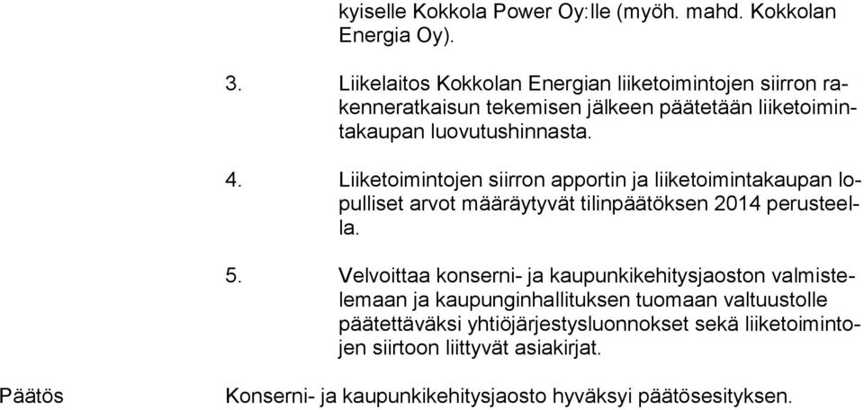 Liiketoimintojen siirron apportin ja liiketoimintakaupan lopul li set arvot määräytyvät tilinpäätöksen 2014 pe rus teella. 5.