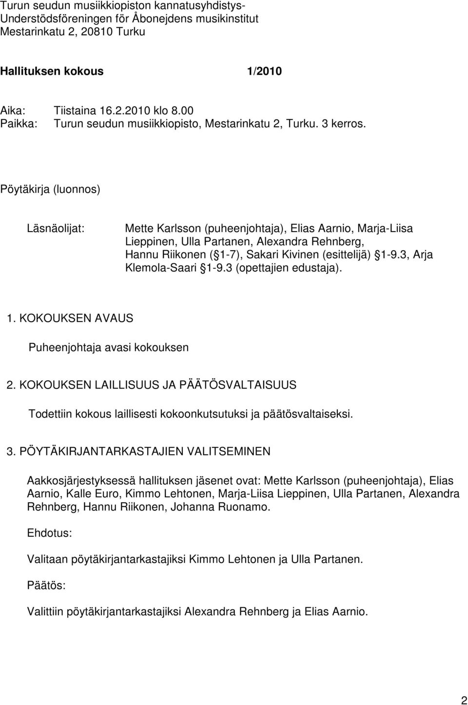 Pöytäkirja (luonnos) Läsnäolijat: Mette Karlsson (puheenjohtaja), Elias Aarnio, Marja-Liisa Lieppinen, Ulla Partanen, Alexandra Rehnberg, Hannu Riikonen ( 1-7), Sakari Kivinen (esittelijä) 1-9.