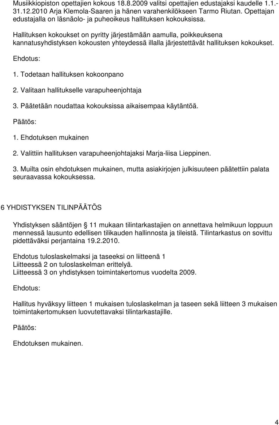 Hallituksen kokoukset on pyritty järjestämään aamulla, poikkeuksena kannatusyhdistyksen kokousten yhteydessä illalla järjestettävät hallituksen kokoukset. 1. Todetaan hallituksen kokoonpano 2.