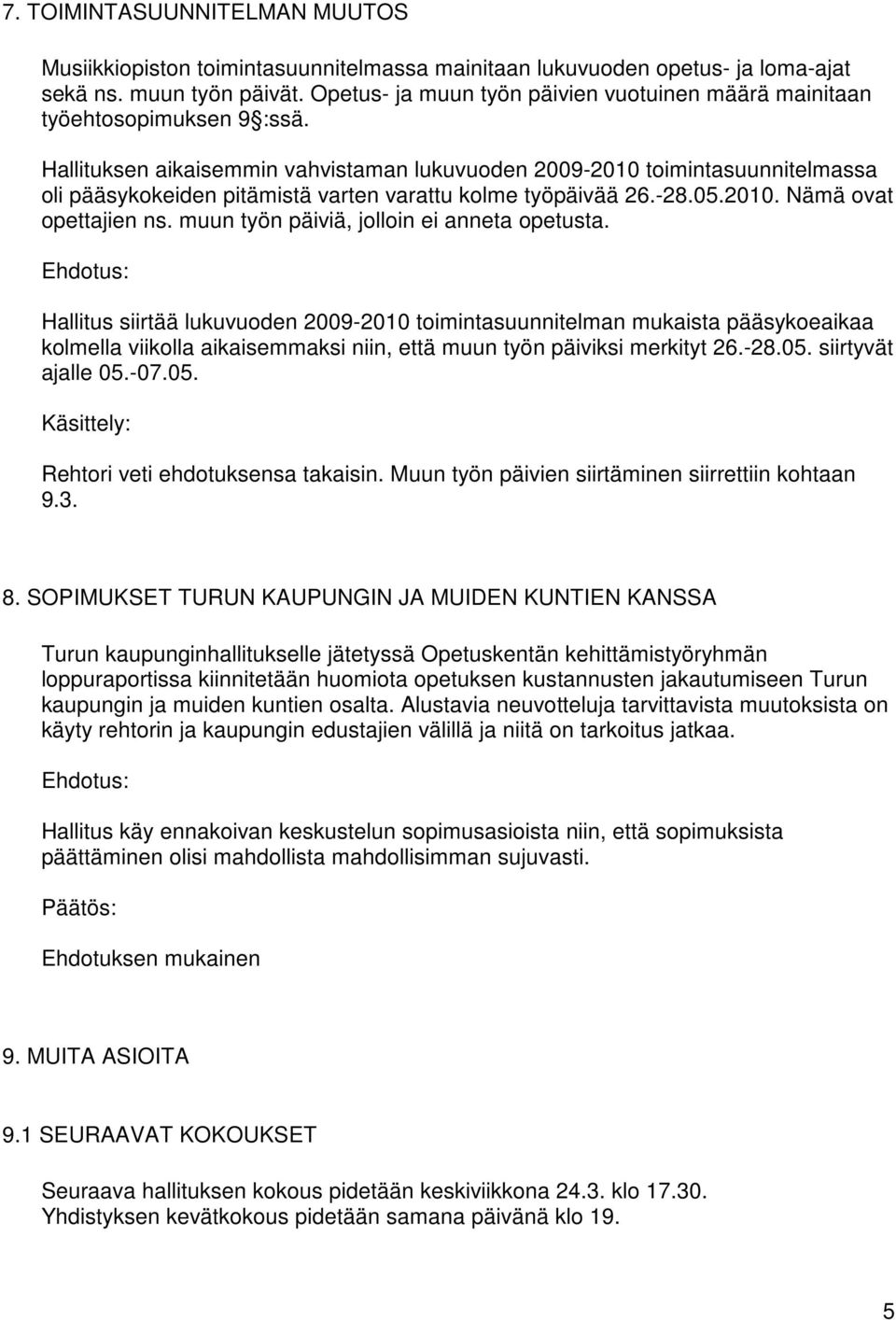 Hallituksen aikaisemmin vahvistaman lukuvuoden 2009-2010 toimintasuunnitelmassa oli pääsykokeiden pitämistä varten varattu kolme työpäivää 26.-28.05.2010. Nämä ovat opettajien ns.