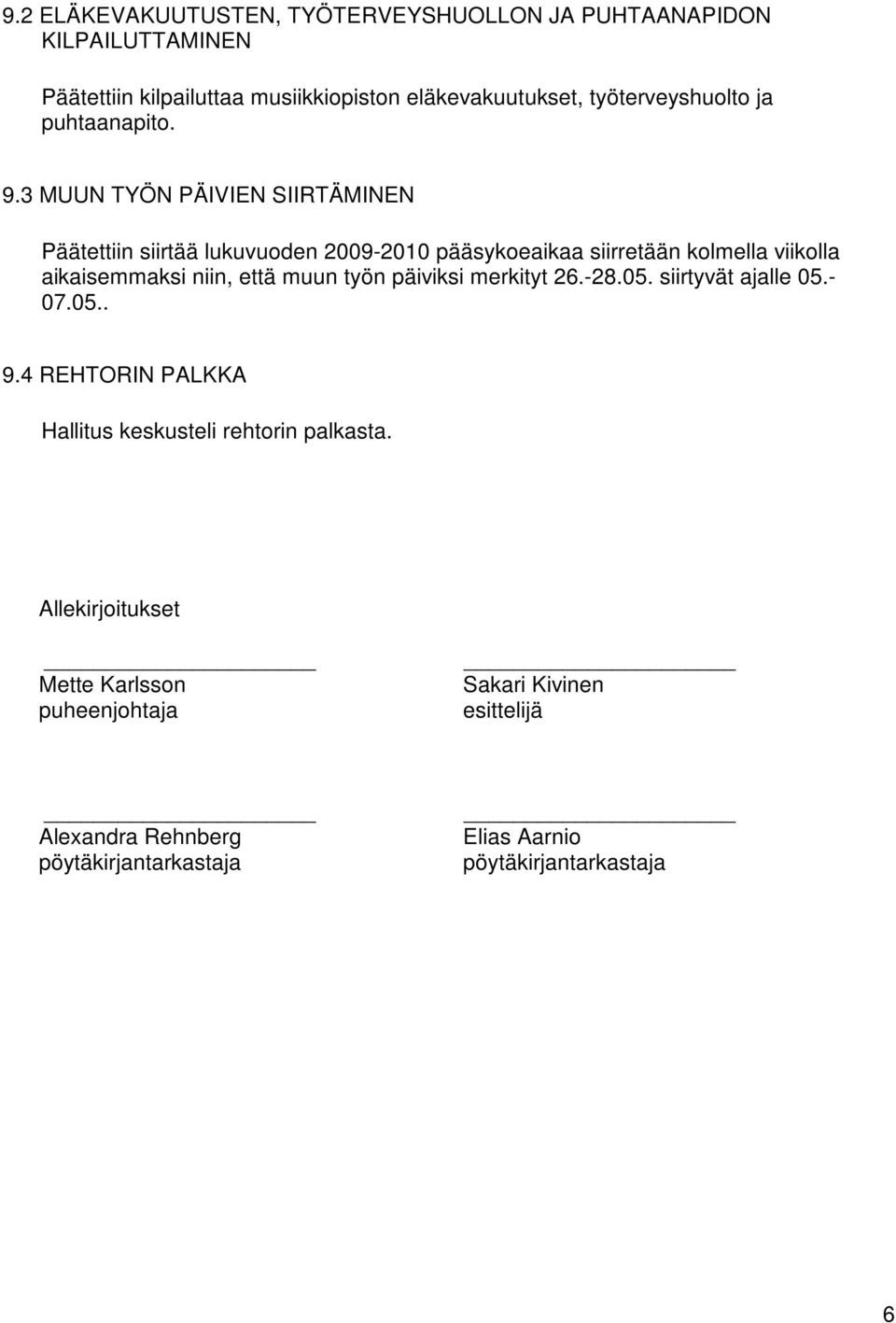 3 MUUN TYÖN PÄIVIEN SIIRTÄMINEN Päätettiin siirtää lukuvuoden 2009-2010 pääsykoeaikaa siirretään kolmella viikolla aikaisemmaksi niin, että muun