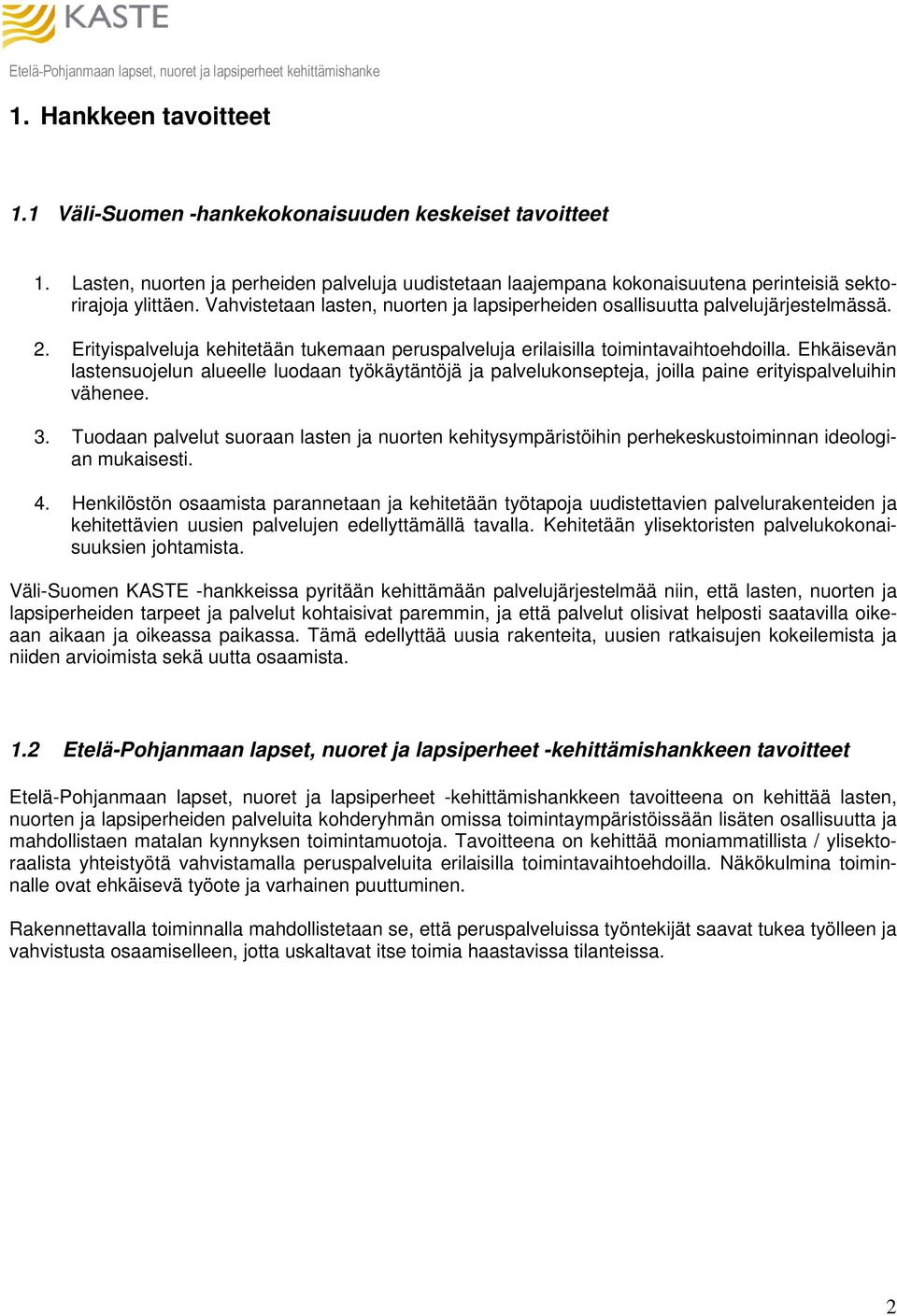 Ehkäisevän lastensuojelun alueelle luodaan työkäytäntöjä ja palvelukonsepteja, joilla paine erityispalveluihin vähenee. 3.