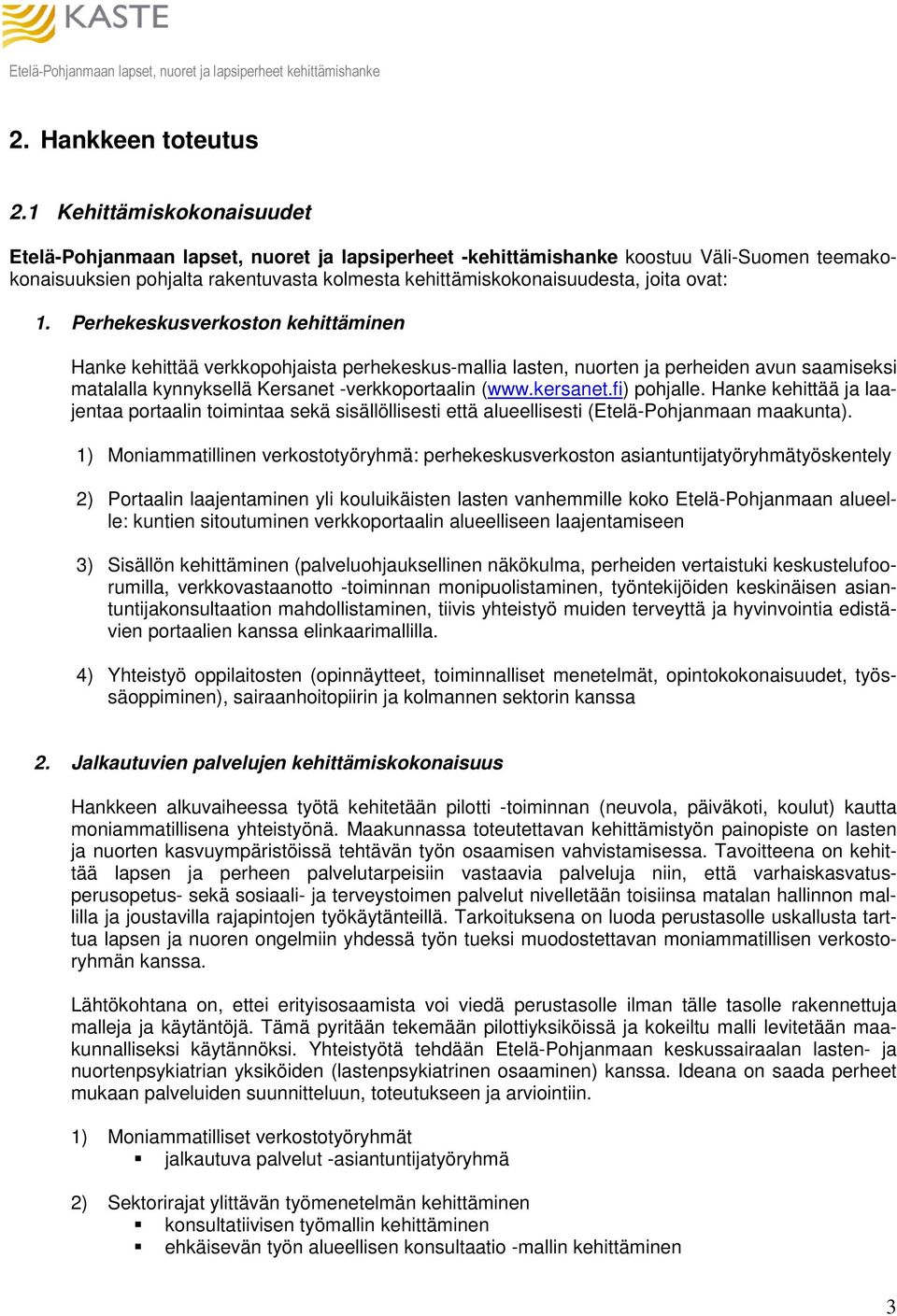 ovat: 1. Perhekeskusverkoston kehittäminen Hanke kehittää verkkopohjaista perhekeskus-mallia lasten, nuorten ja perheiden avun saamiseksi matalalla kynnyksellä Kersanet -verkkoportaalin (www.kersanet.