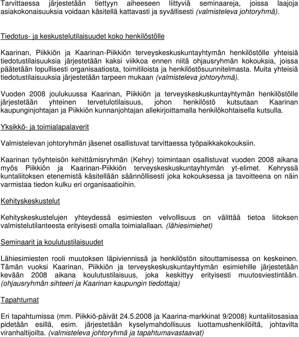 niitä ohjausryhmän kokouksia, joissa päätetään lopullisesti organisaatiosta, toimitiloista ja henkilöstösuunnitelmasta.