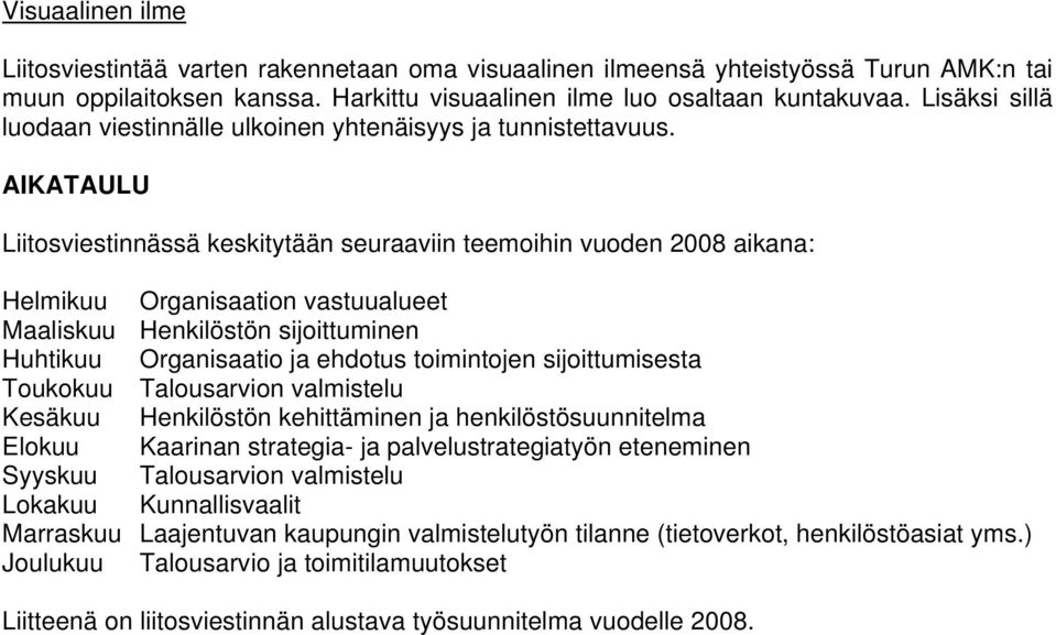 AIKATAULU Liitosviestinnässä keskitytään seuraaviin teemoihin vuoden 2008 aikana: Helmikuu Organisaation vastuualueet Maaliskuu Henkilöstön sijoittuminen Huhtikuu Organisaatio ja ehdotus toimintojen