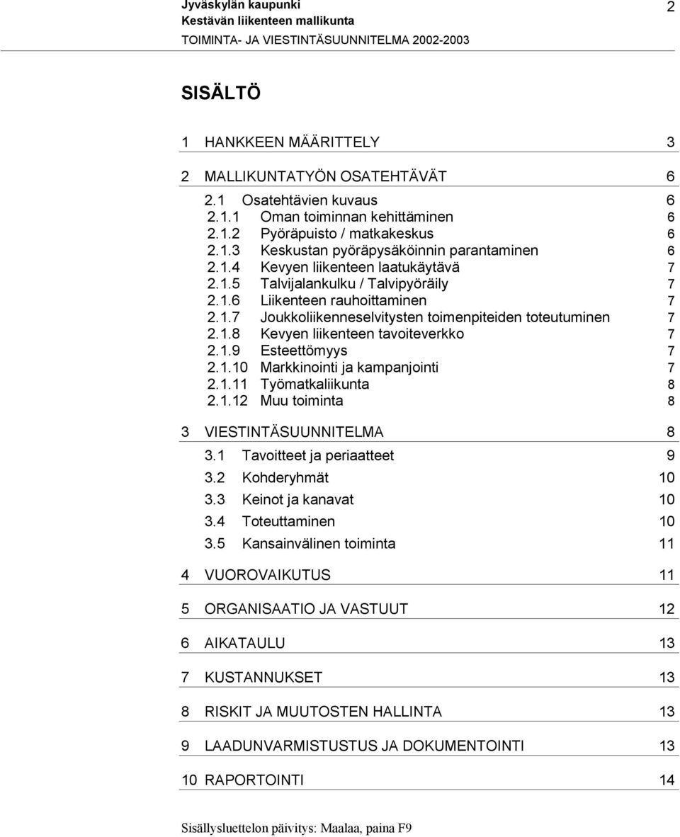 1.9 Esteettömyys 7 2.1.10 Markkinointi ja kampanjointi 7 2.1.11 Työmatkaliikunta 8 2.1.12 Muu toiminta 8 3 VIESTINTÄSUUNNITELMA 8 3.1 Tavoitteet ja periaatteet 9 3.2 Kohderyhmät 10 3.