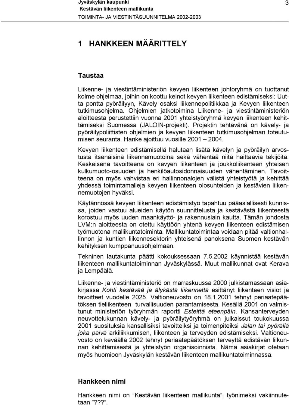 Ohjelmien jatkotoimina Liikenne- ja viestintäministeriön aloitteesta perustettiin vuonna 2001 yhteistyöryhmä kevyen liikenteen kehittämiseksi Suomessa (JALOIN-projekti).