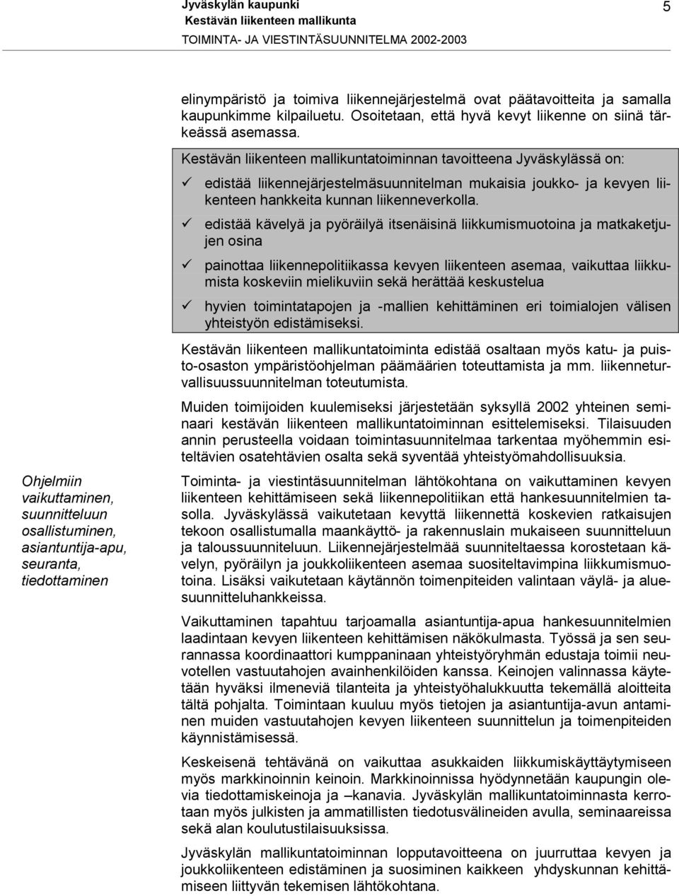 edistää liikennejärjestelmäsuunnitelman mukaisia joukko- ja kevyen liikenteen hankkeita kunnan liikenneverkolla.! edistää kävelyä ja pyöräilyä itsenäisinä liikkumismuotoina ja matkaketjujen osina!