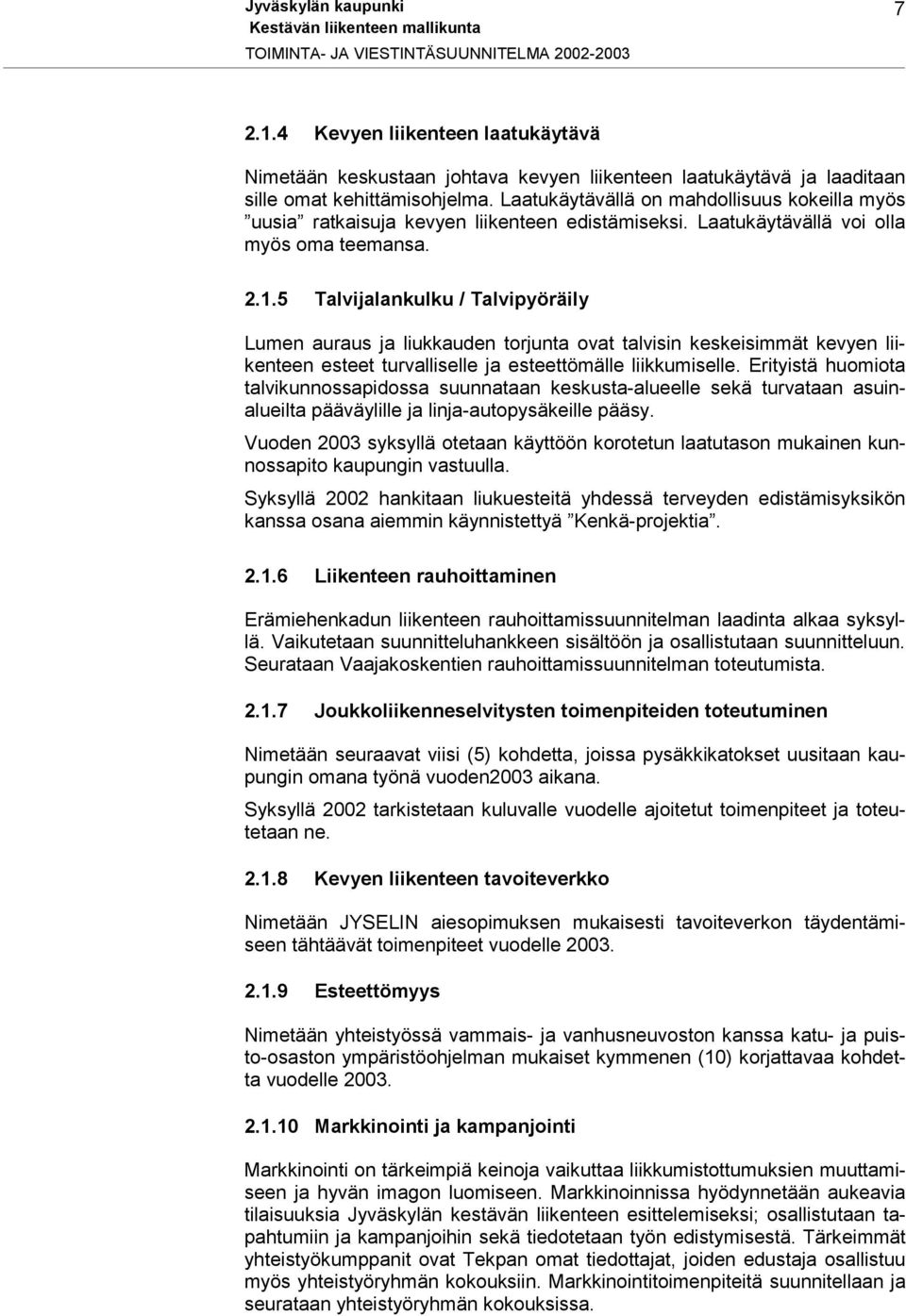5 Talvijalankulku / Talvipyöräily Lumen auraus ja liukkauden torjunta ovat talvisin keskeisimmät kevyen liikenteen esteet turvalliselle ja esteettömälle liikkumiselle.