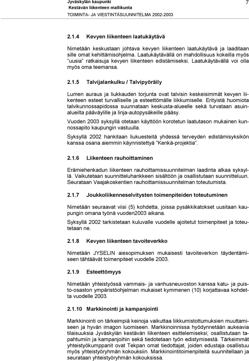 5 Talvijalankulku / Talvipyöräily Lumen auraus ja liukkauden torjunta ovat talvisin keskeisimmät kevyen liikenteen esteet turvalliselle ja esteettömälle liikkumiselle.