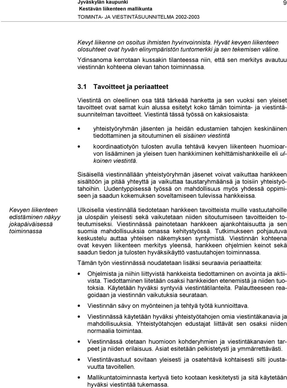 1 Tavoitteet ja periaatteet Viestintä on oleellinen osa tätä tärkeää hanketta ja sen vuoksi sen yleiset tavoitteet ovat samat kuin alussa esitetyt koko tämän toiminta- ja viestintäsuunnitelman