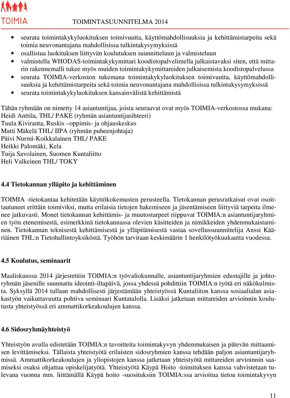 koodistopalvelussa seurata TOIMIA-verkoston tukemana toimintakykyluokituksen toimivuutta, käyttömahdollisuuksia ja kehittämistarpeita sekä toimia neuvonantajana mahdollisissa tulkintakysymyksissä