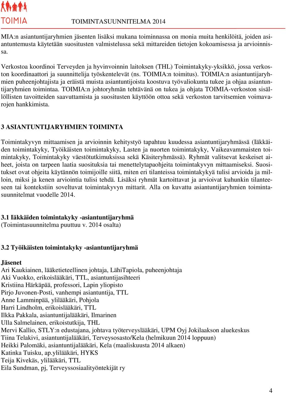 TOIMIA:n asiantuntijaryhmien puheenjohtajista ja eräistä muista asiantuntijoista koostuva työvaliokunta tukee ja ohjaa asiantuntijaryhmien toimintaa.