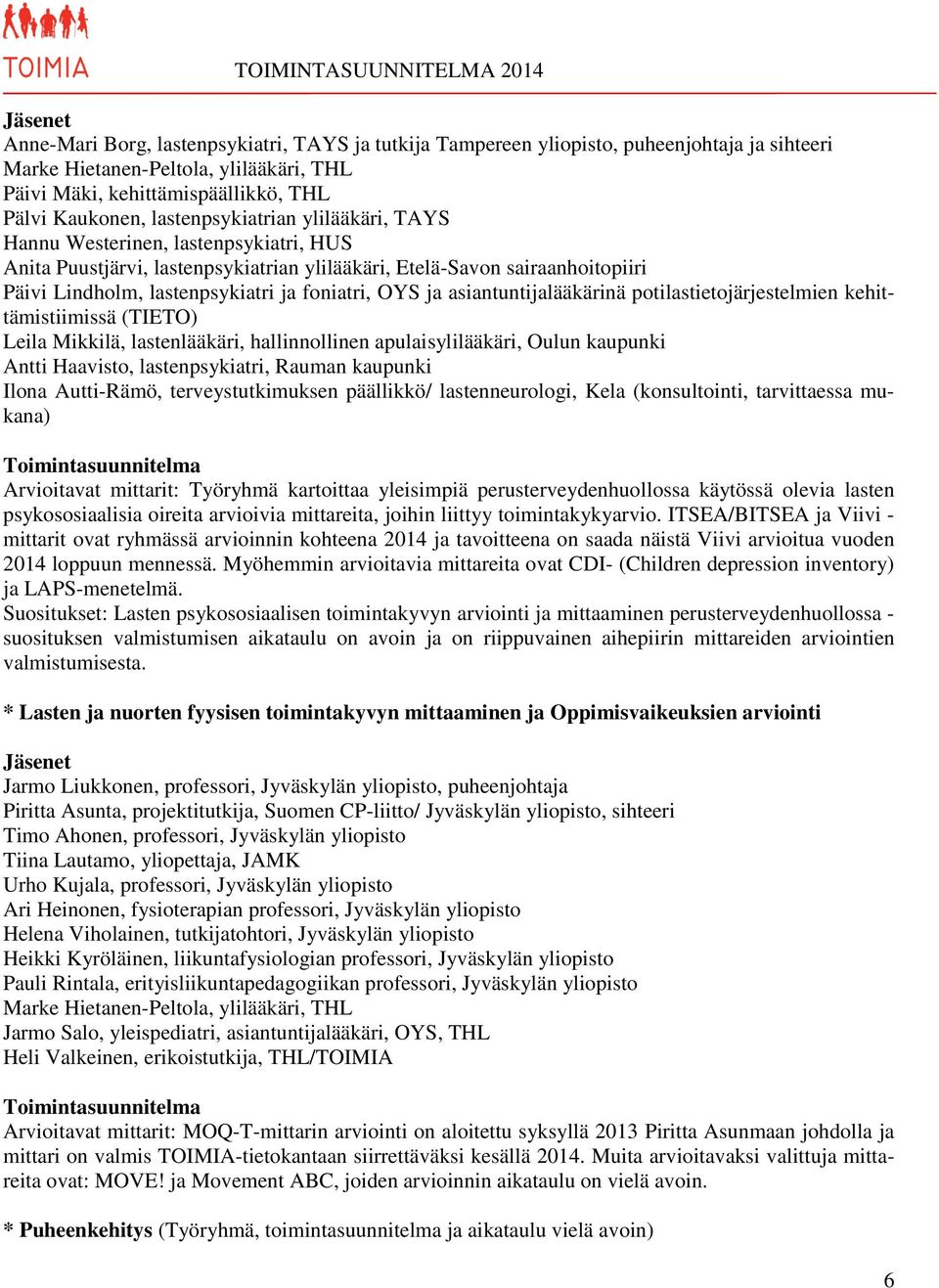 OYS ja asiantuntijalääkärinä potilastietojärjestelmien kehittämistiimissä (TIETO) Leila Mikkilä, lastenlääkäri, hallinnollinen apulaisylilääkäri, Oulun kaupunki Antti Haavisto, lastenpsykiatri,