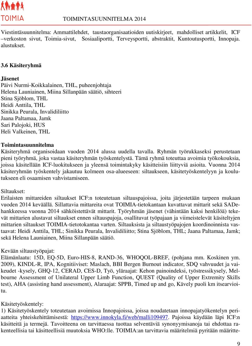 6 Käsiteryhmä Päivi Nurmi-Koikkalainen, THL, puheenjohtaja Helena Launiainen, Miina Sillanpään säätiö, sihteeri Stina Sjöblom, THL Heidi Anttila, THL Sinikka Peurala, Invalidiliitto Jaana Paltamaa,