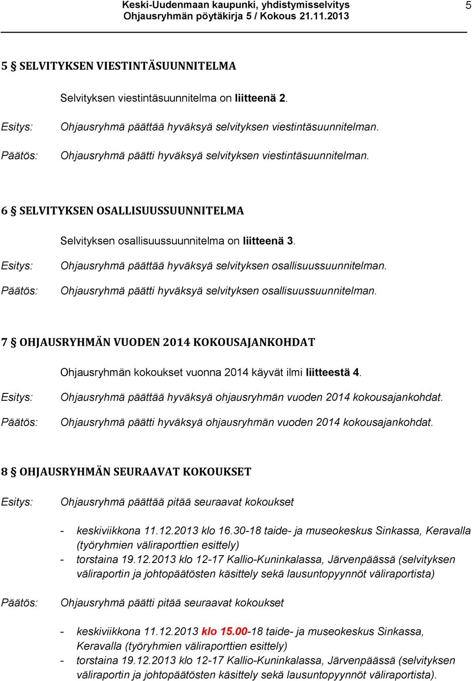 Ohjausryhmä päättää hyväksyä selvityksen osallisuussuunnitelman. Ohjausryhmä päätti hyväksyä selvityksen osallisuussuunnitelman.