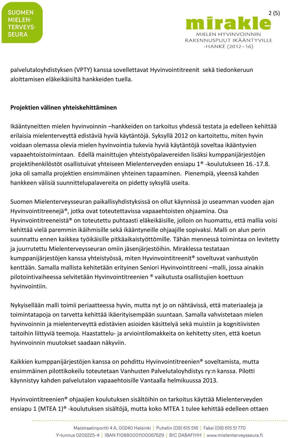 Syksyllä 2012 on kartoitettu, miten hyvin voidaan olemassa olevia mielen hyvinvointia tukevia hyviä käytäntöjä soveltaa ikääntyvien vapaaehtoistoimintaan.