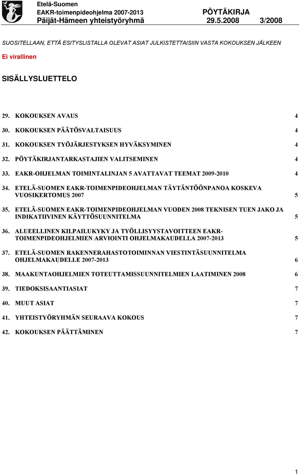 ETELÄ-SUOMEN EAKR-TOIMENPIDEOHJELMAN TÄYTÄNTÖÖNPANOA KOSKEVA VUOSIKERTOMUS 2007 5 35. ETELÄ-SUOMEN EAKR-TOIMENPIDEOHJELMAN VUODEN 2008 TEKNISEN TUEN JAKO JA INDIKATIIVINEN KÄYTTÖSUUNNITELMA 5 36.