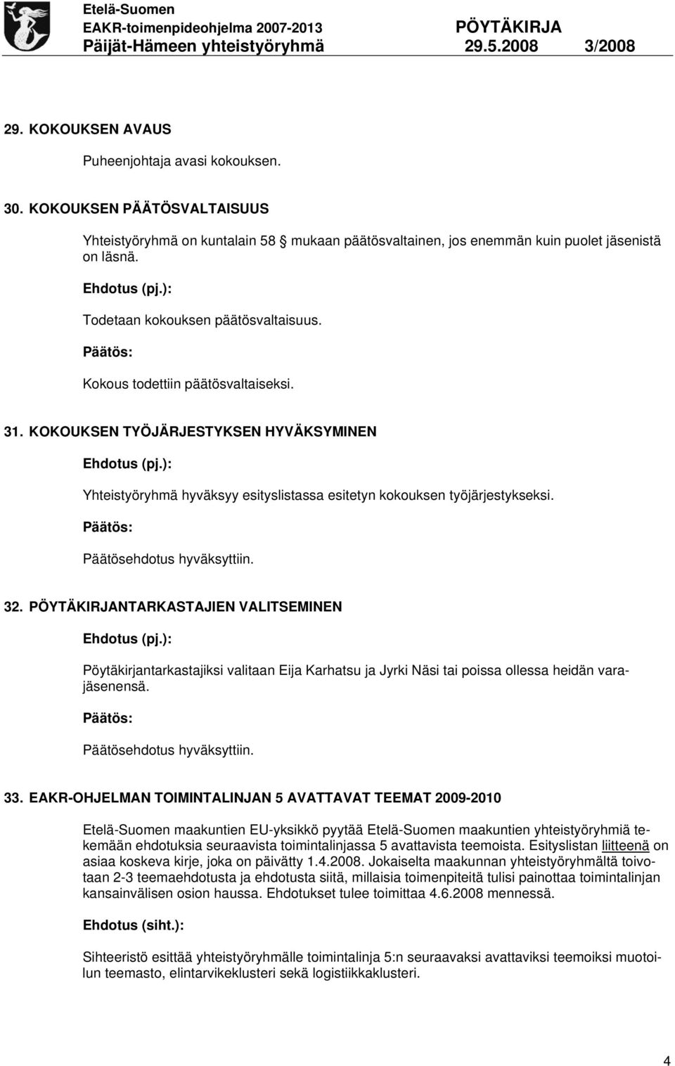 NTARKASTAJIEN VALITSEMINEN Pöytäkirjantarkastajiksi valitaan Eija Karhatsu ja Jyrki Näsi tai poissa ollessa heidän varajäsenensä. 33.